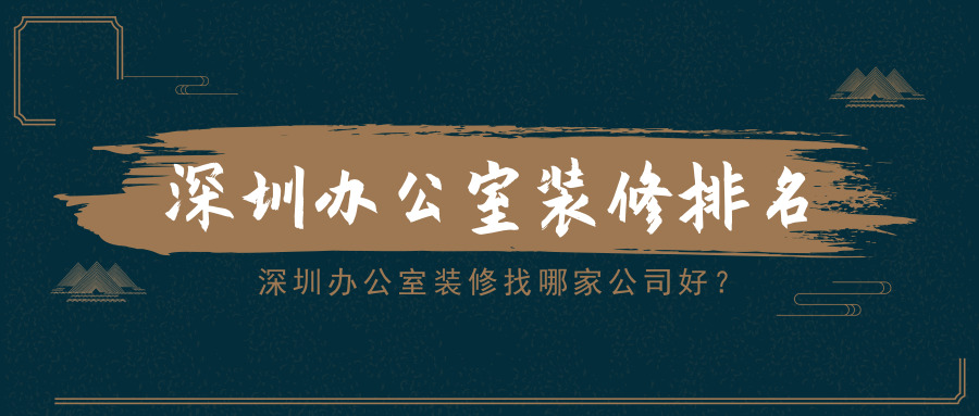 深圳辦公室裝修找哪家公司好？深圳辦公室裝修排名