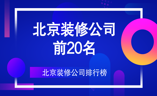 北京裝修公司前20名（口碑、實(shí)力排行）