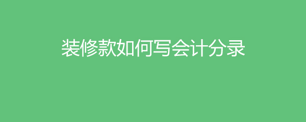 裝修款如何寫(xiě)會(huì)計(jì)分錄