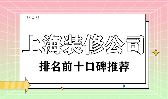 2022上海裝修公司排名前十口碑推薦(含報價)