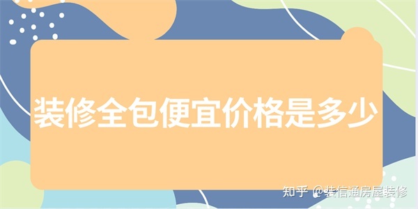 房子裝修全包包括那些_房子裝修全包和半包哪個好_裝修房子全包