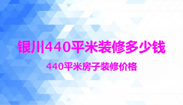 銀川440平米裝修多少錢？440平米房子裝修價(jià)格